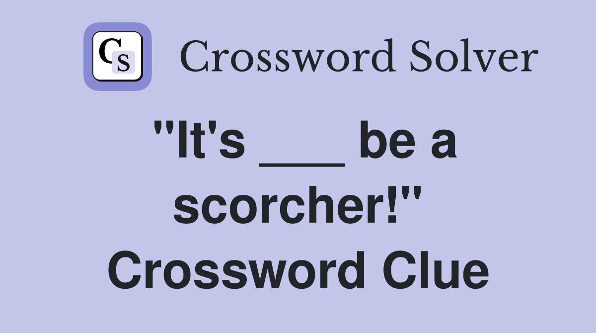 "It's ___ be a scorcher!" Crossword Clue