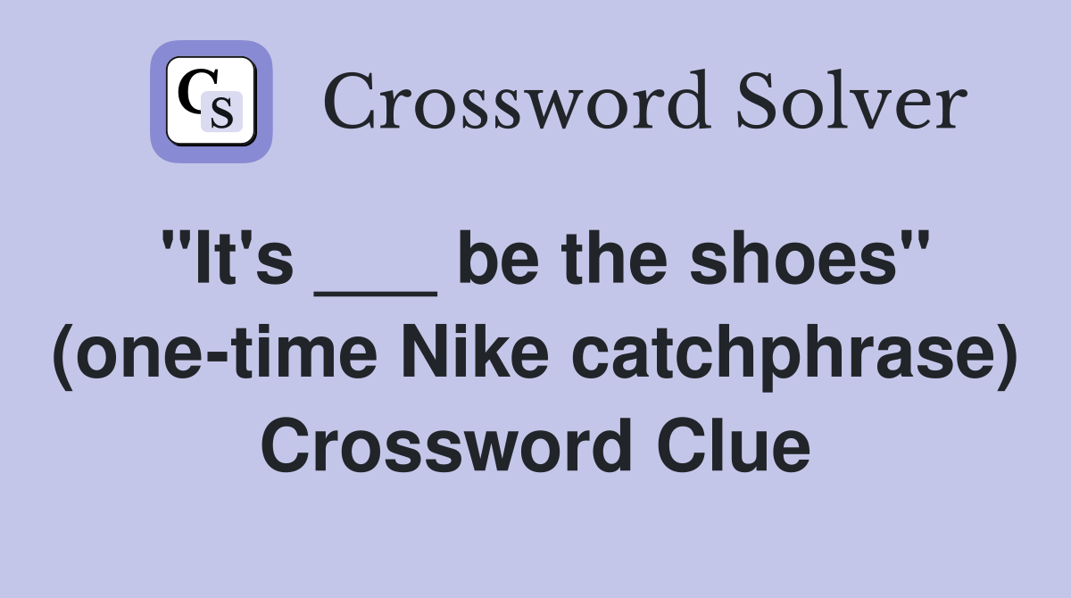 "It's ___ be the shoes" (one-time Nike catchphrase) Crossword Clue