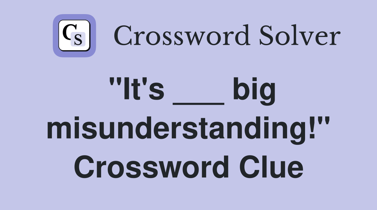 "It's ___ big misunderstanding!" Crossword Clue