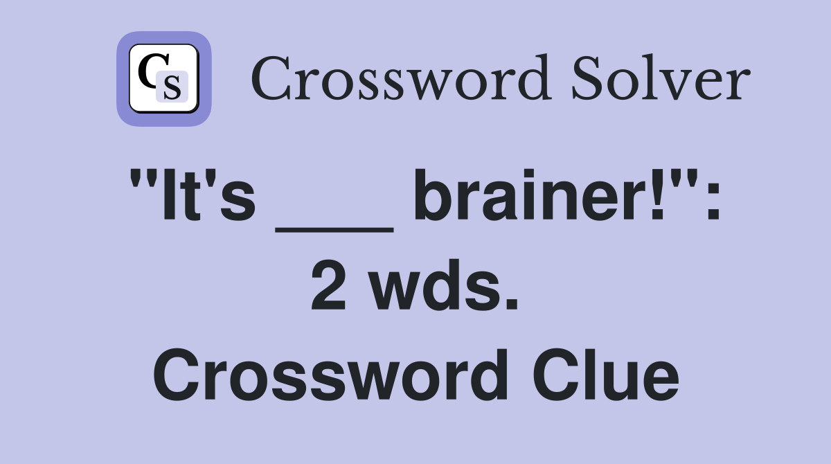 "It's ___ brainer!": 2 wds. Crossword Clue
