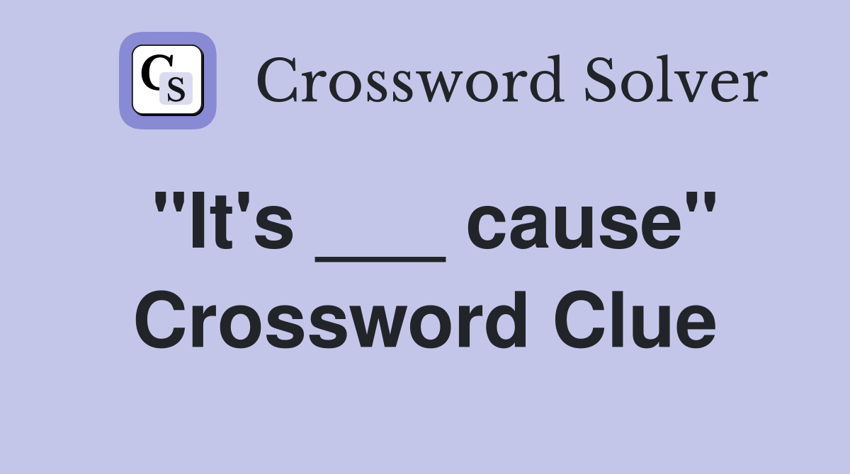 "It's ___ cause" Crossword Clue