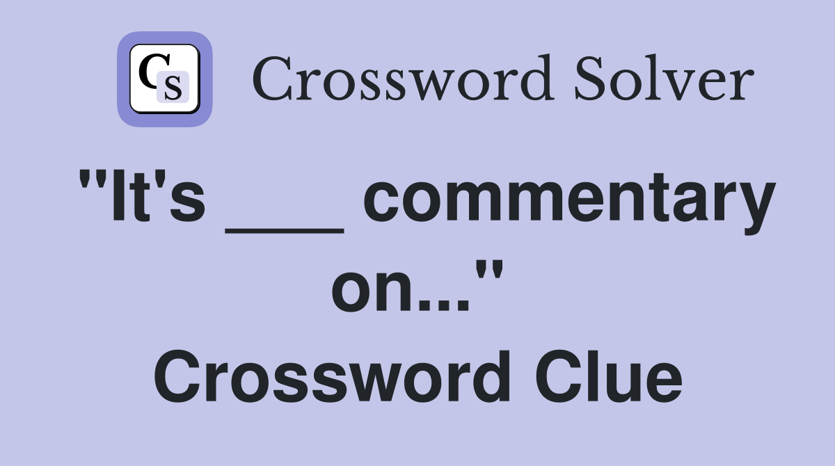 "It's ___ commentary on..." Crossword Clue