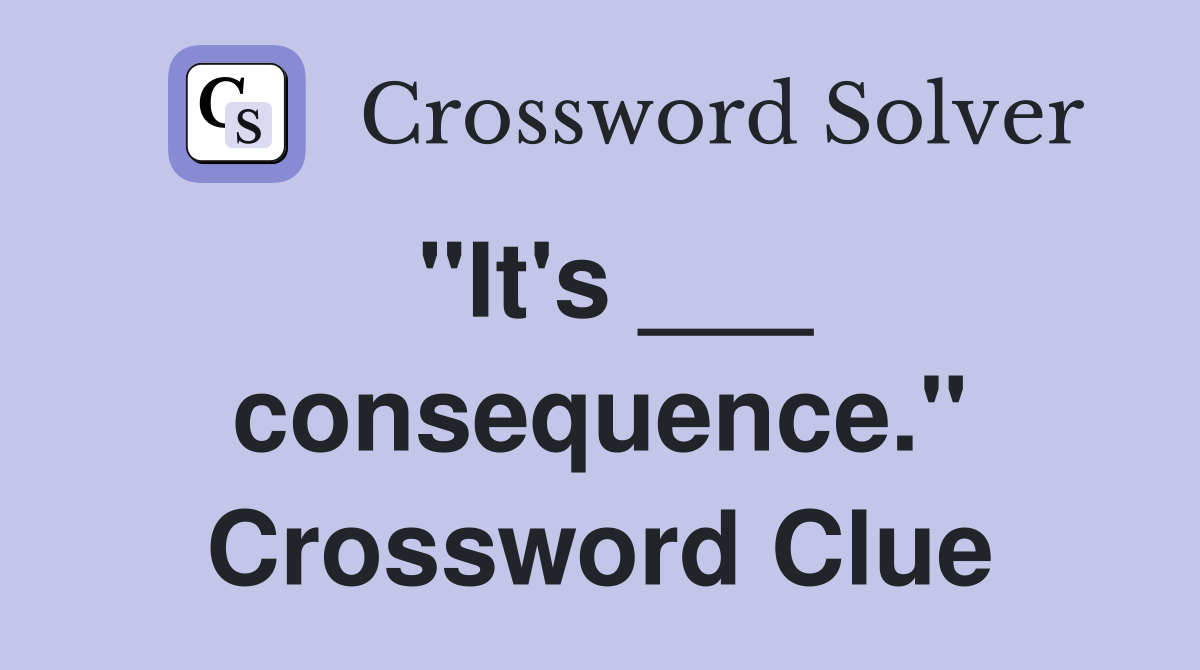 "It's ___ consequence." Crossword Clue
