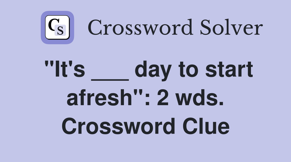 "It's ___ day to start afresh": 2 wds. Crossword Clue
