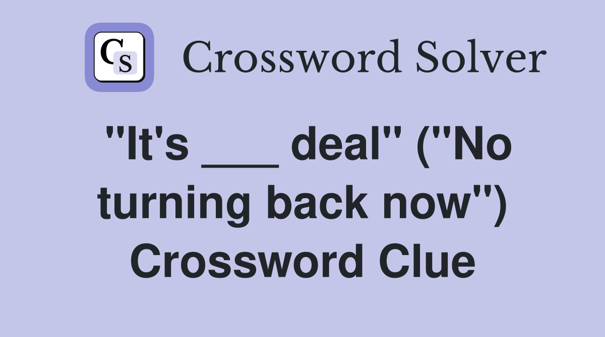 "It's ___ deal" ("No turning back now") Crossword Clue