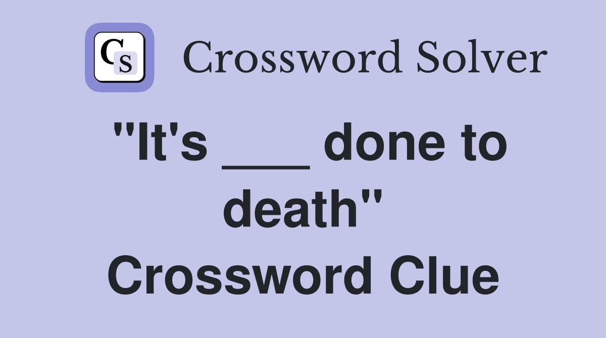 "It's ___ done to death" Crossword Clue
