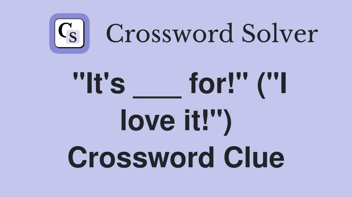 "It's ___ for!" ("I love it!") Crossword Clue