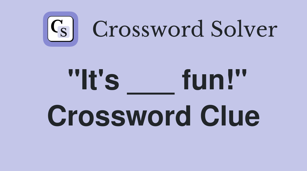 "It's ___ fun!" Crossword Clue