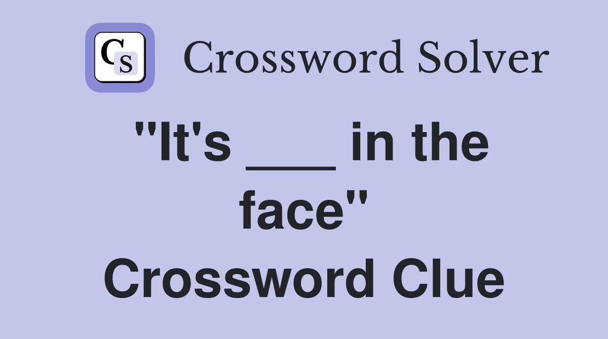 "It's ___ in the face" Crossword Clue