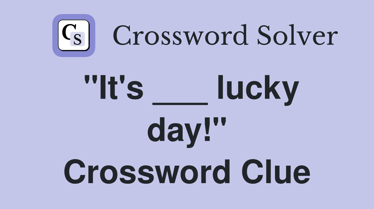 "It's ___ lucky day!" Crossword Clue