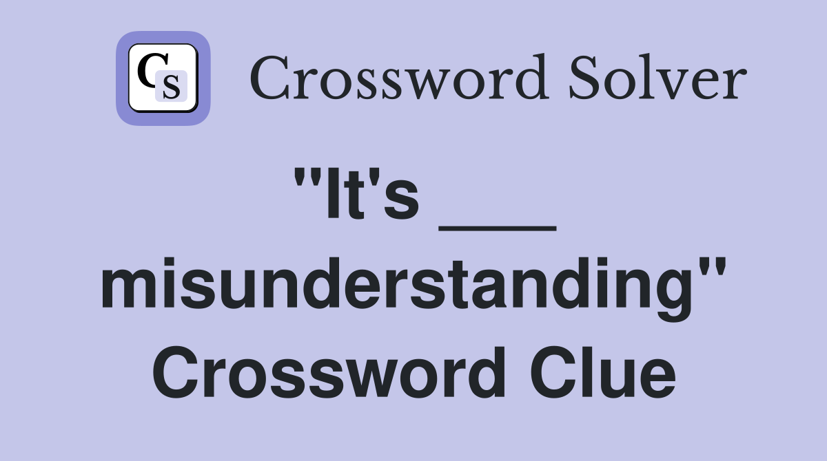 "It's ___ misunderstanding" Crossword Clue
