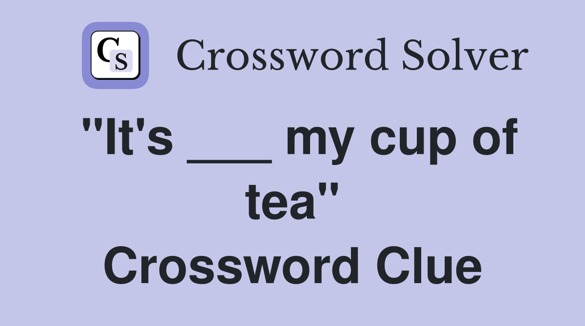 "It's ___ my cup of tea" Crossword Clue