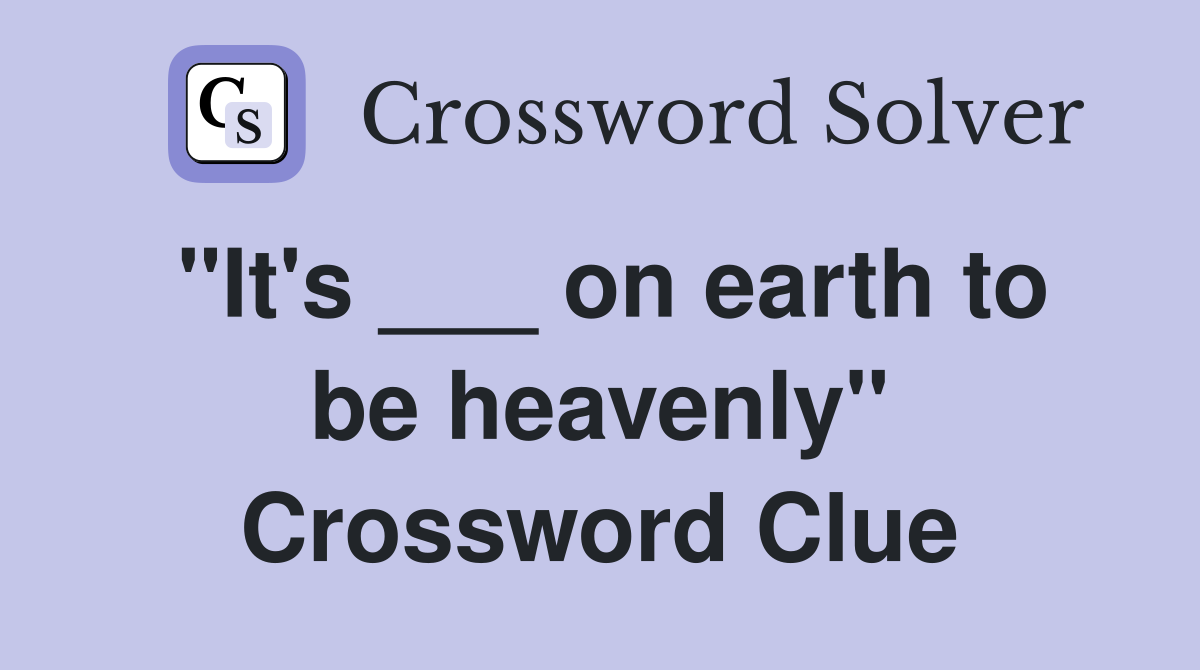 "It's ___ on earth to be heavenly" Crossword Clue