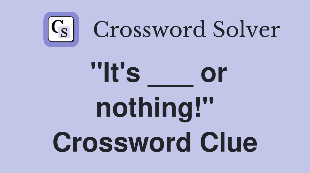 "It's ___ or nothing!" Crossword Clue