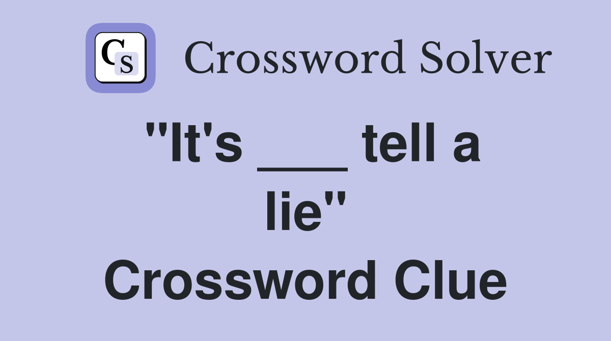 "It's ___ tell a lie" Crossword Clue