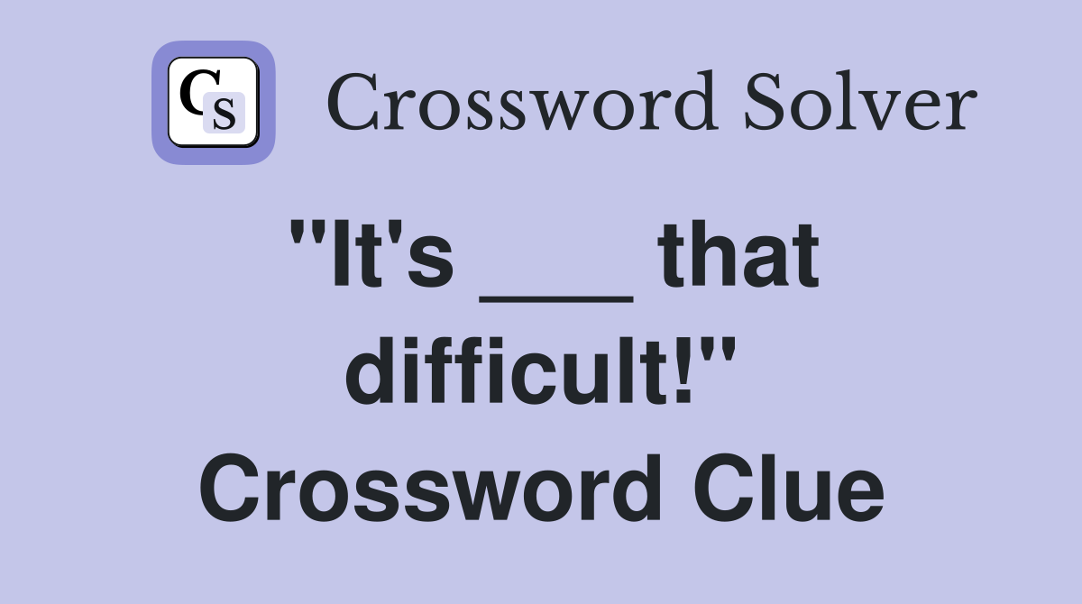 "It's ___ that difficult!" Crossword Clue