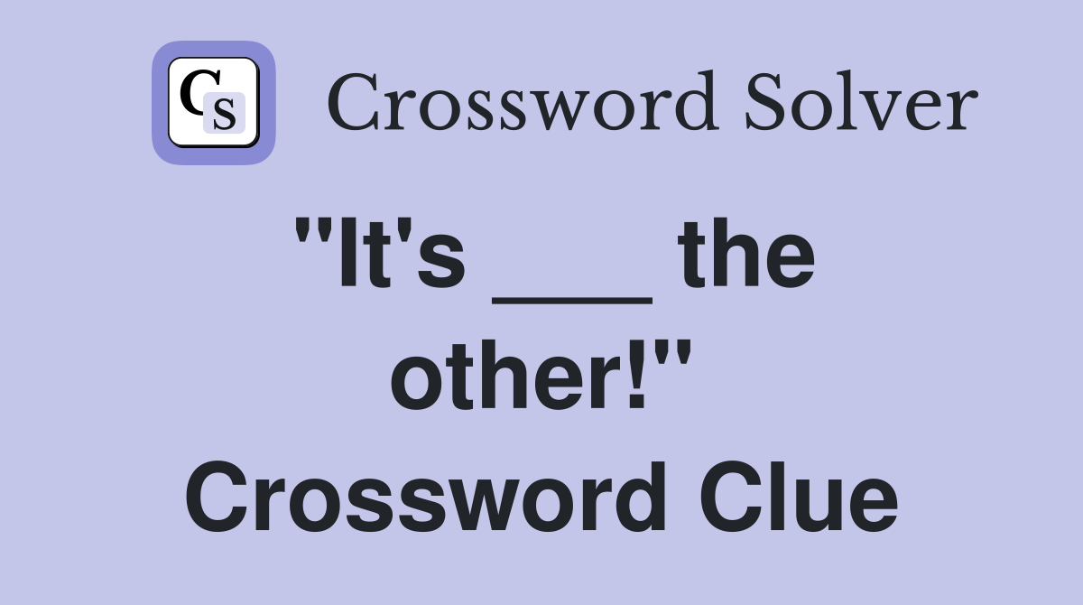 "It's ___ the other!" Crossword Clue