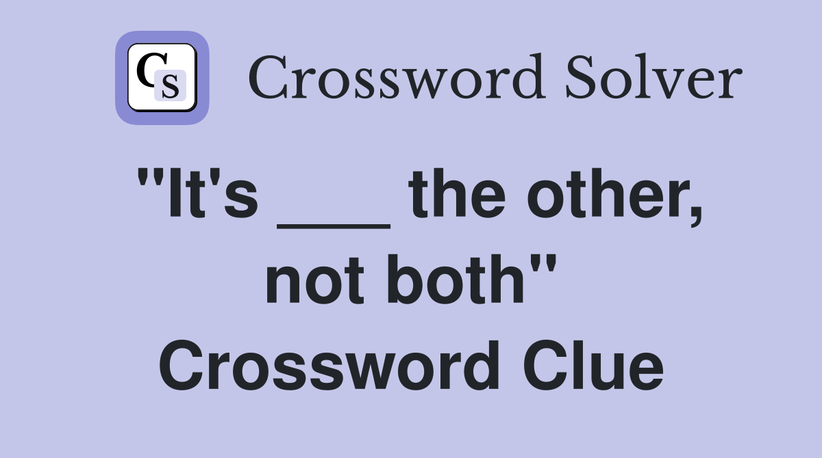 "It's ___ the other, not both" Crossword Clue