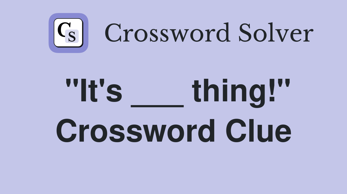"It's ___ thing!" Crossword Clue