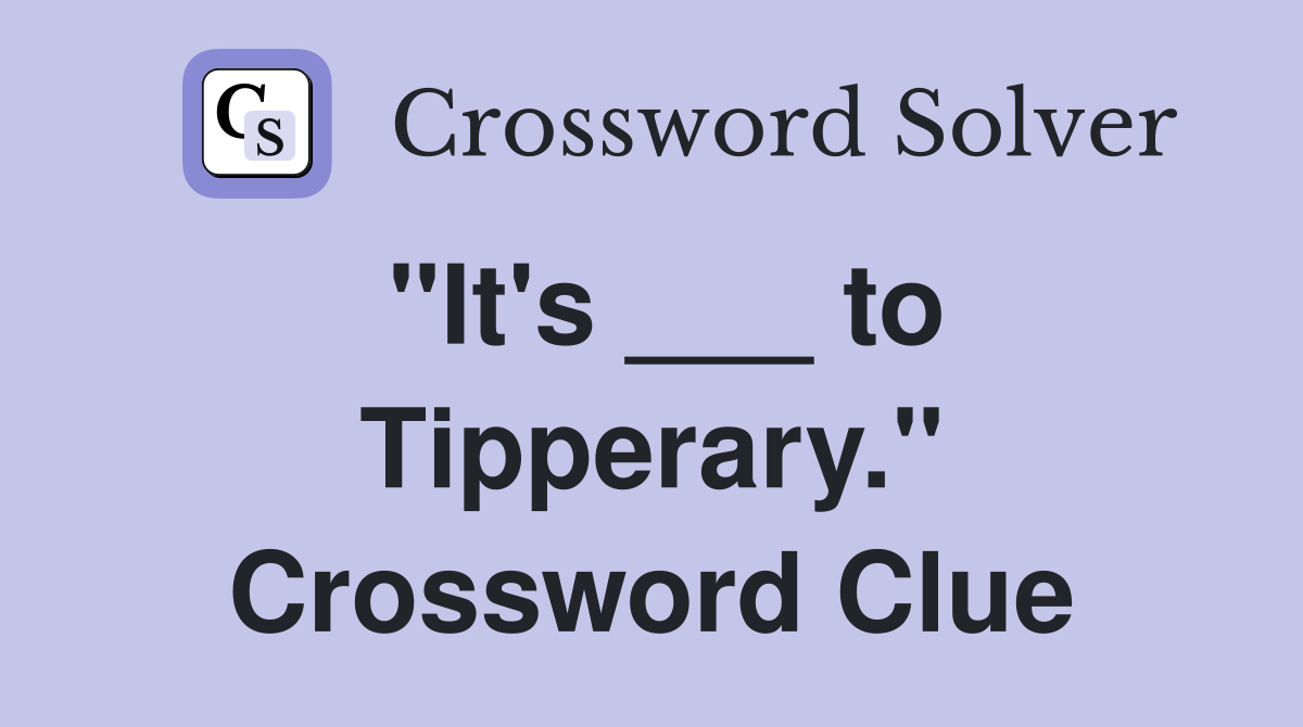 "It's ___ to Tipperary." Crossword Clue