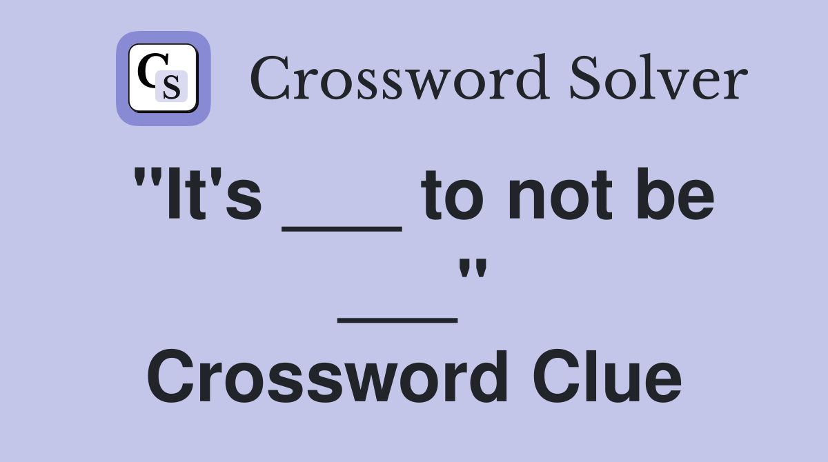 "It's ___ to not be ___" Crossword Clue