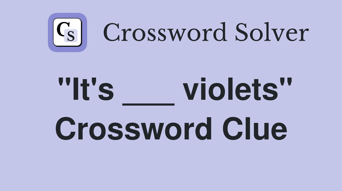"It's ___ violets" Crossword Clue