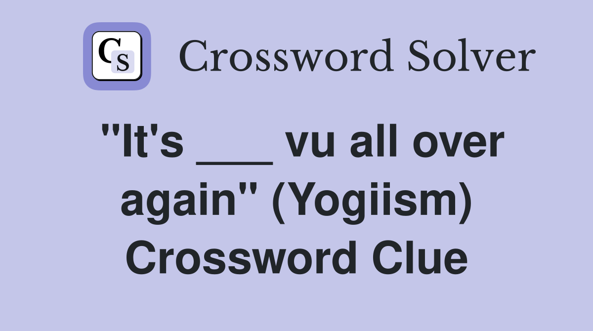 "It's ___ vu all over again" (Yogiism) Crossword Clue