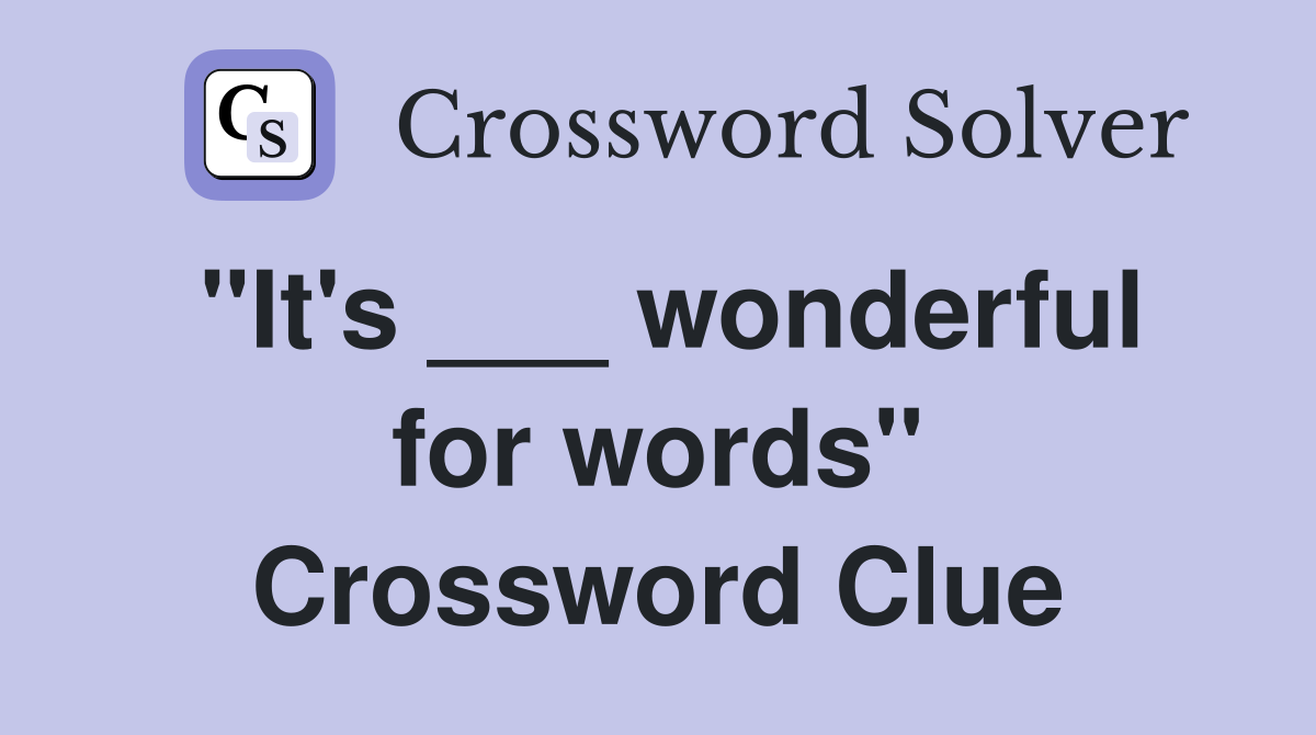 "It's ___ wonderful for words" Crossword Clue
