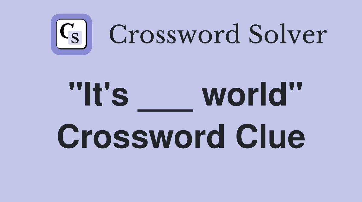 "It's ___ world" Crossword Clue