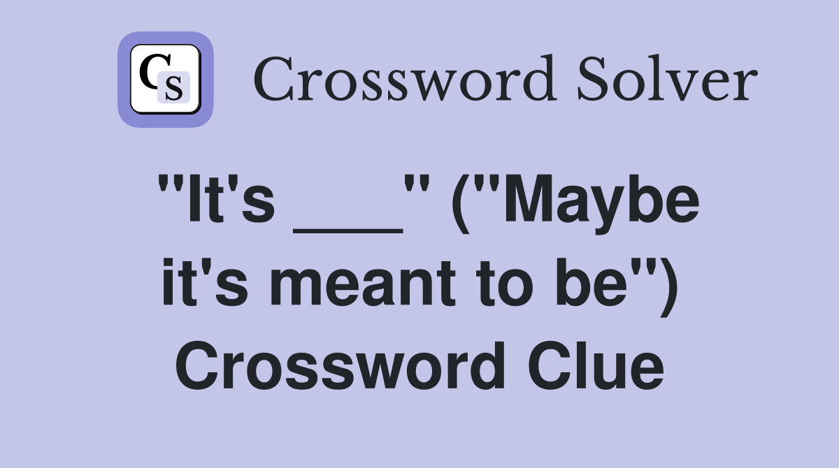 "It's ___" ("Maybe it's meant to be") Crossword Clue