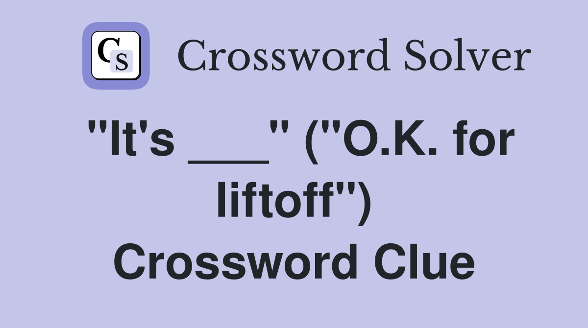 "It's ___" ("O.K. for liftoff") Crossword Clue