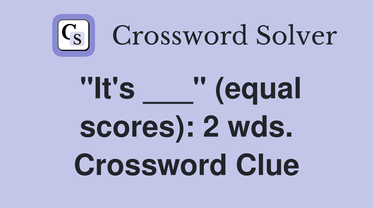 "It's ___" (equal scores): 2 wds. Crossword Clue