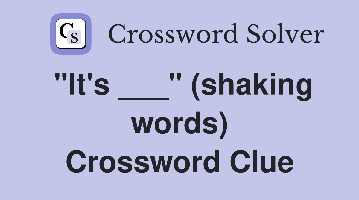 "It's ___" (shaking words) Crossword Clue
