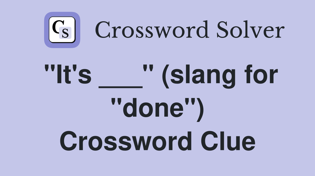"It's ___" (slang for "done") Crossword Clue
