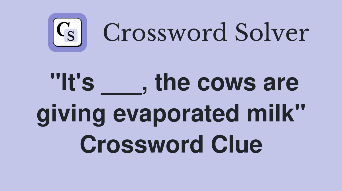 "It's ___, the cows are giving evaporated milk" Crossword Clue