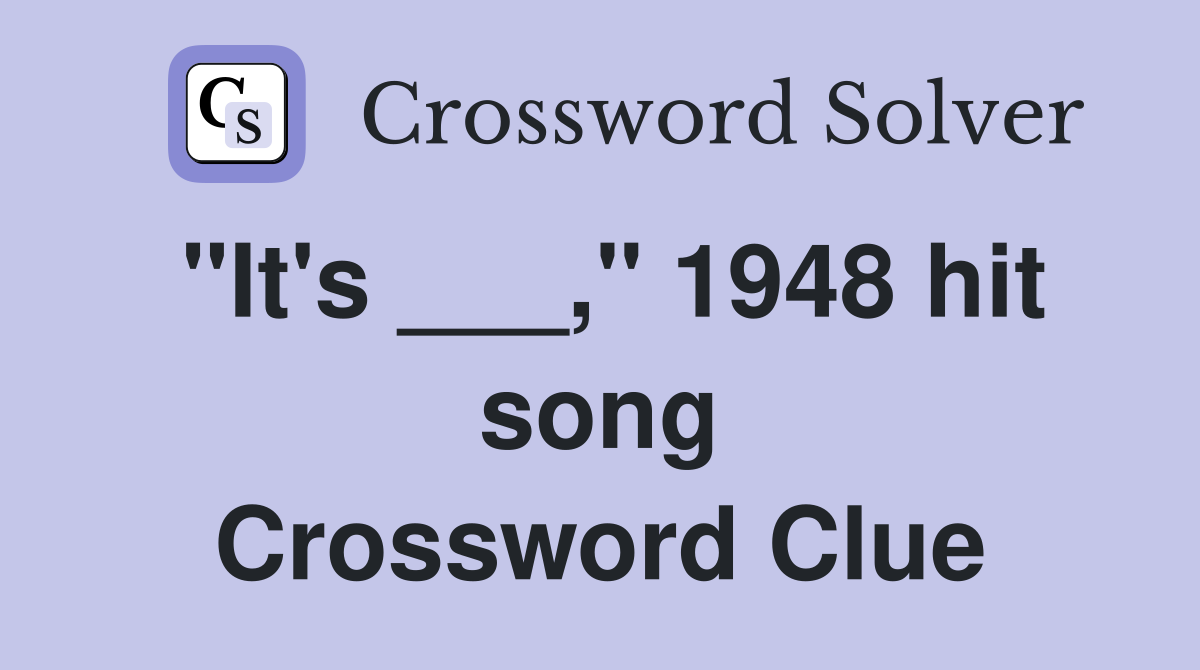 "It's ___," 1948 hit song Crossword Clue