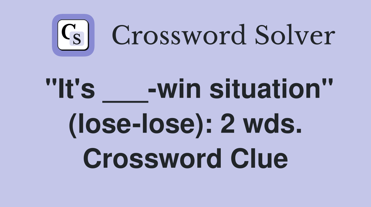 "It's ___-win situation" (lose-lose): 2 wds. Crossword Clue