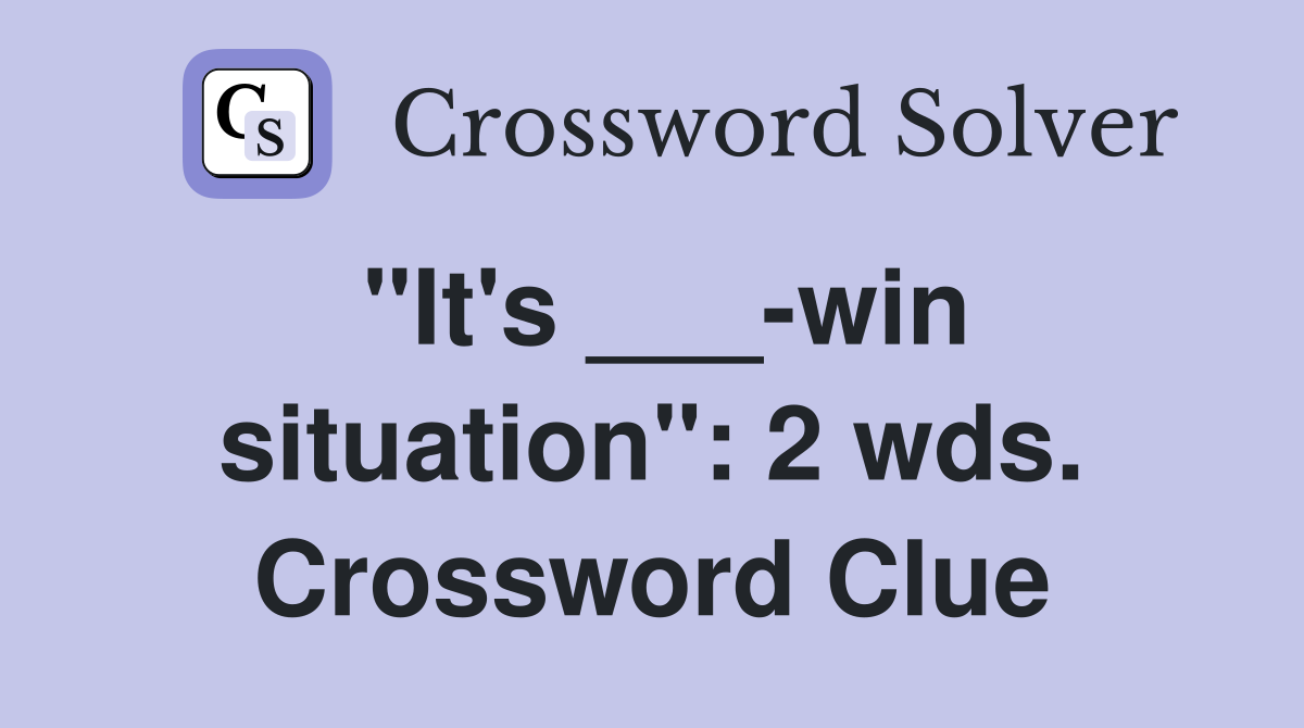 "It's ___-win situation": 2 wds. Crossword Clue