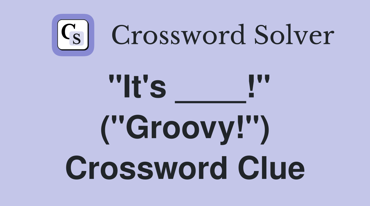 "It's ____!" ("Groovy!") Crossword Clue