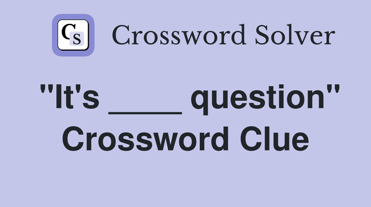 "It's ____ question" Crossword Clue