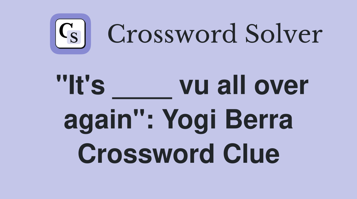 "It's ____ vu all over again": Yogi Berra Crossword Clue