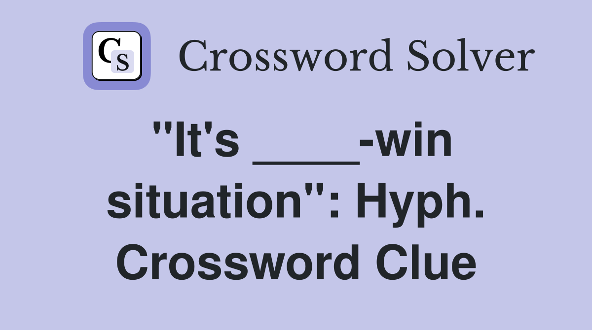 "It's ____-win situation": Hyph. Crossword Clue