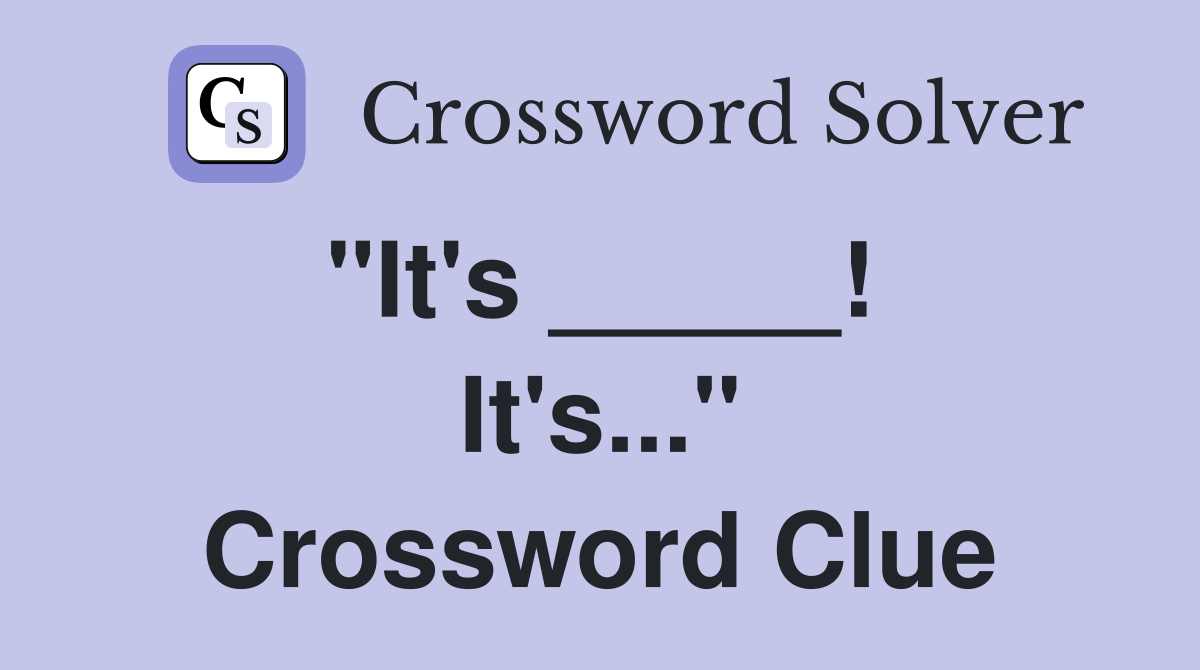 "It's _____!  It's..." Crossword Clue