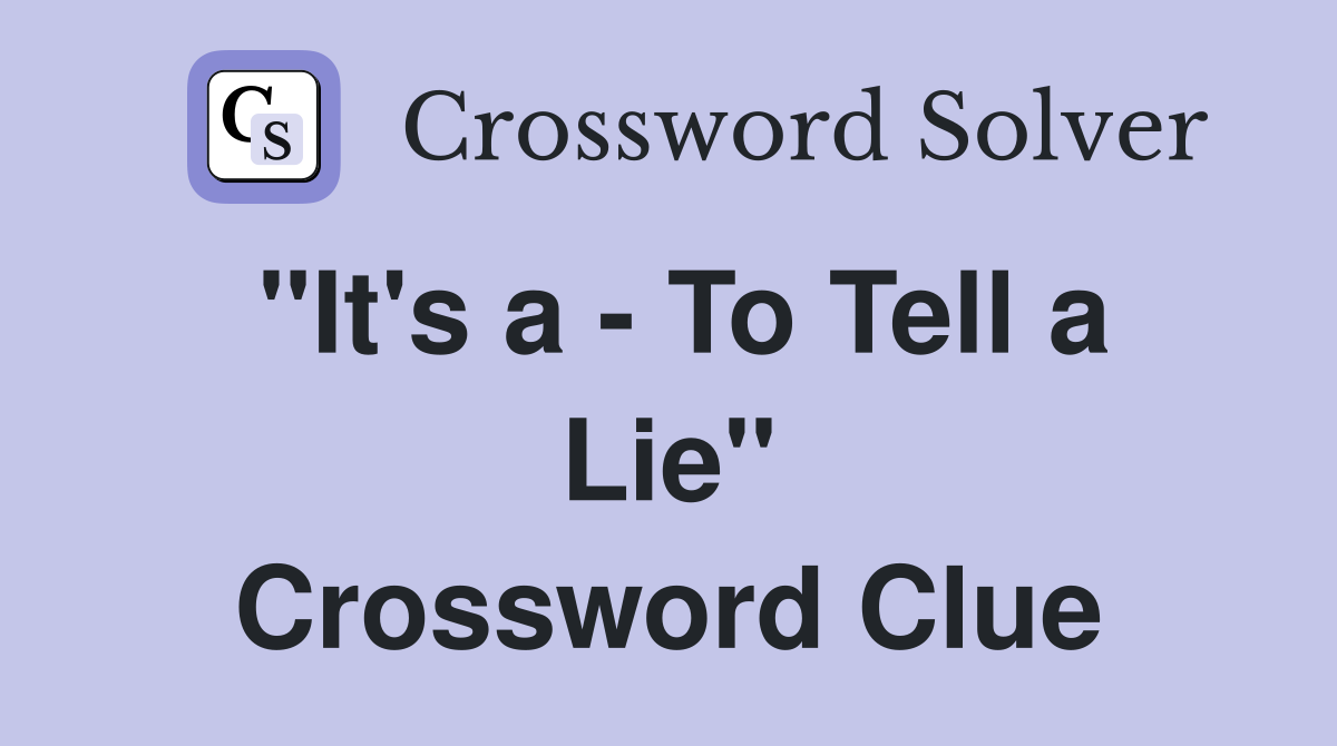 "It's a - To Tell a Lie" Crossword Clue