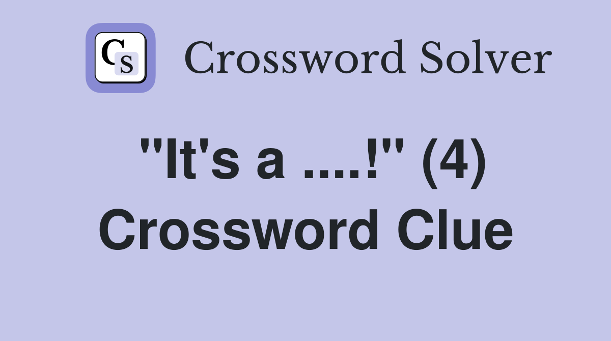 "It's a ....!" (4) Crossword Clue