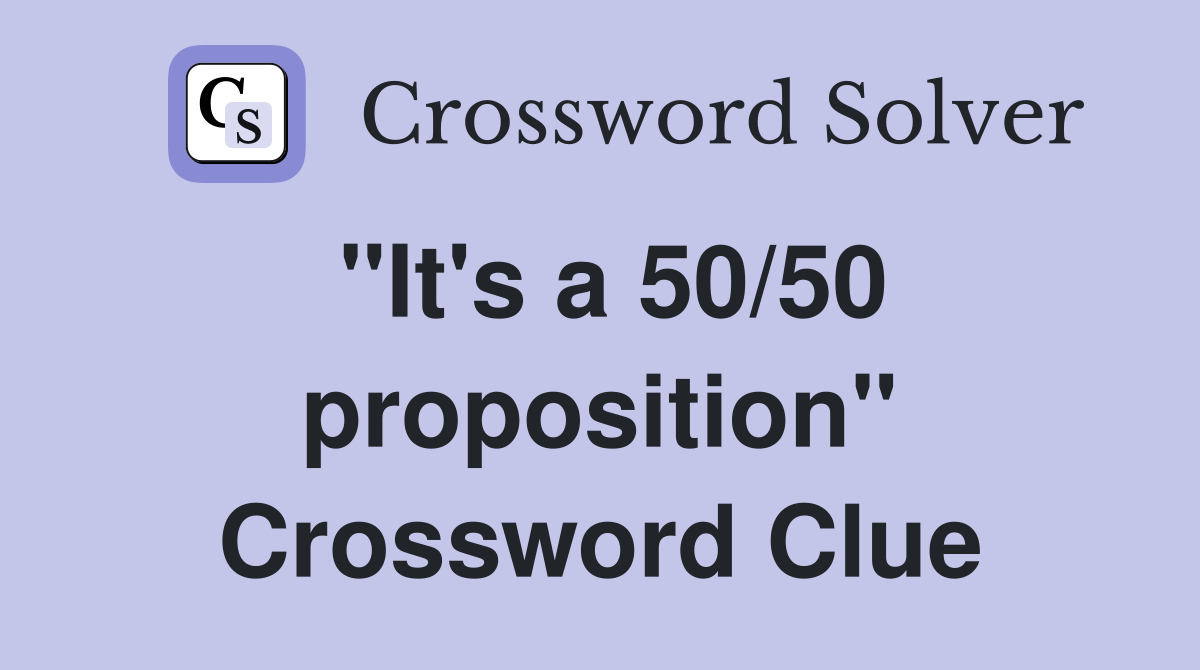 "It's a 50/50 proposition" Crossword Clue