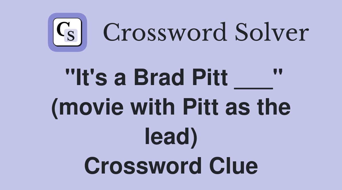 "It's a Brad Pitt ___" (movie with Pitt as the lead) Crossword Clue