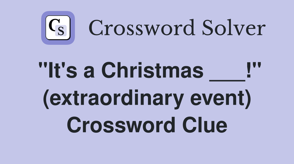 "It's a Christmas ___!" (extraordinary event) Crossword Clue