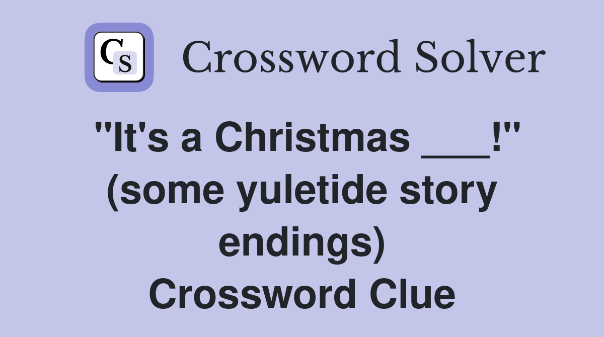 "It's a Christmas ___!" (some yuletide story endings) Crossword Clue