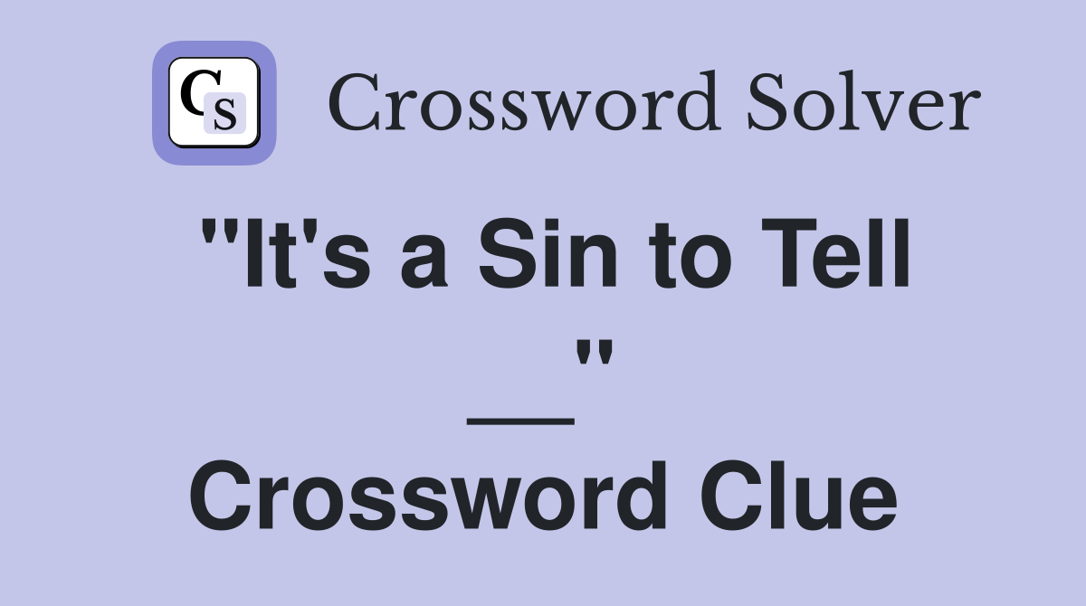 "It's a Sin to Tell __" Crossword Clue